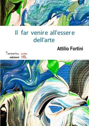 Il far venire all'essere dell'arte de Attilio Fortini