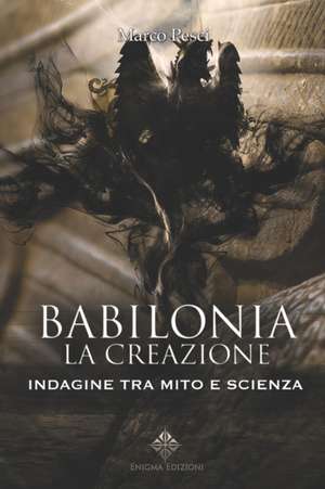 Babilonia, la Creazione: Indagine tra Mito e Scienza de Marco Pesci