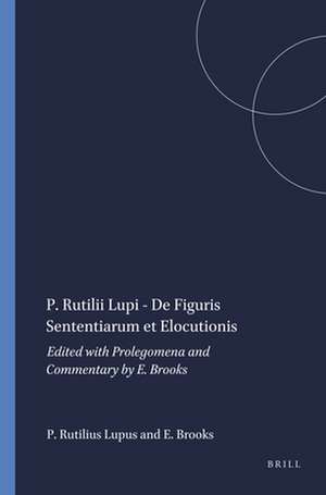 P. Rutilii Lupi - De Figuris Sententiarum et Elocutionis: Edited with Prolegomena and Commentary by E. Brooks de Publius Rutilius Lupus