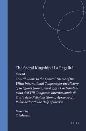 The Sacral Kingship / La Regalità Sacra: Contributions to the Central Theme of the VIIIth International Congress for the History of Religions (Rome, April 1955). Contributi al tema dell'VIII Congresso Internazionale di Storia delle Religioni (Roma, Aprile 1955). Published with the Help of the/Pu de Carl-Martin Edsman