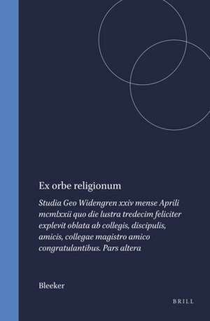 Ex orbe religionum: Studia Geo Widengren xxiv mense Aprili mcmlxxii quo die lustra tredecim feliciter explevit oblata ab collegis, discipulis, amicis, collegae magistro amico congratulantibus. Pars altera de Bleeker