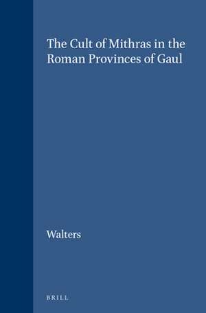 The Cult of Mithras in the Roman Provinces of Gaul de Walters