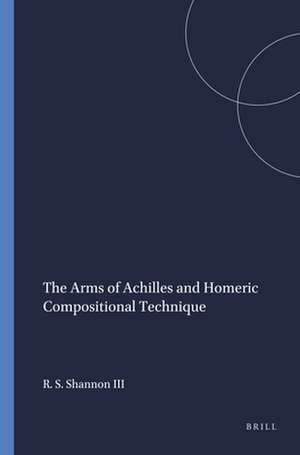 The Arms of Achilles and Homeric Compositional Technique de Richard Stoll Shannon III