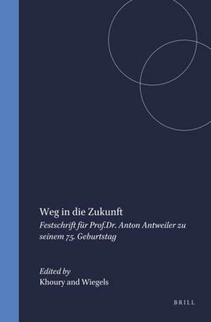 Weg in die Zukunft: Festschrift für Prof.Dr. Anton Antweiler zu seinem 75. Geburtstag de Khoury