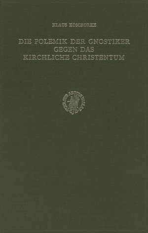 Die Polemik der Gnostiker gegen das kirchliche Christentum: Unter besonderer Berücksichtigung der Nag Hammadi-Traktate 'Apokalypse des Petrus' (NHC VII, 3) und 'Testimonium Veritatis' (NHC IX, 3) de Koschorke