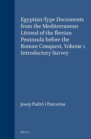 Egyptian-Type Documents from the Mediterranean Littoral of the Iberian Peninsula before the Roman Conquest, Volume 1 Introductory Survey de Josep Padró i Parcerisa