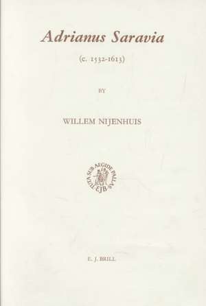 Adrianus Saravia (ca. 1532-1613): Dutch Calvinist, First Reformed Defender of the English Episcopal Church Order on the Basis of the ius divinum de Willem Nijenhuis