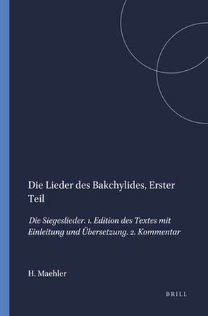 Die Lieder des Bakchylides, Erster Teil: Die Siegeslieder. 1. Edition des Textes mit Einleitung und Übersetzung. 2. Kommentar de Herwig Maehler