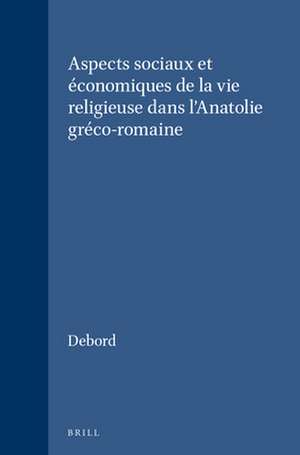 Aspects sociaux et économiques de la vie religieuse dans l'Anatolie gréco-romaine de Pierre Debord