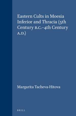 Eastern Cults in Moesia Inferior and Thracia (5th Century B.C.-4th Century A.D.) de Margarita Tacheva-Hitova