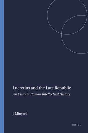 Lucretius and the Late Republic: An Essay in Roman Intellectual History de J.D. Minyard