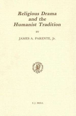 Religious Drama and the Humanist Tradition: Christian Theater in Germany and in the Netherlands 1500-1680 de J.A. Parente Jr.