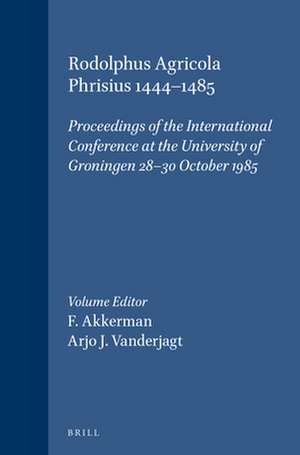 Rodolphus Agricola Phrisius 1444-1485: Proceedings of the International Conference at the University of Groningen 28-30 October 1985 de F. Akkerman