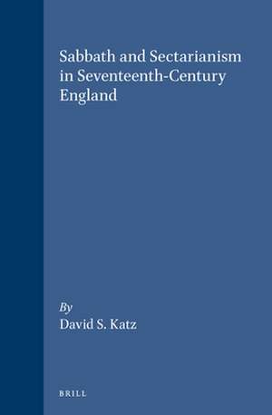 Sabbath and Sectarianism in Seventeenth-Century England de David S. Katz