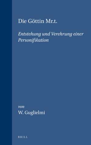 Die Göttin Mr.t.: Entstehung und Verehrung einer Personifikation de Guglielmi