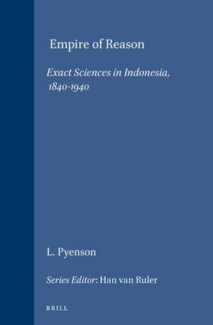 Empire of Reason: Exact Sciences in Indonesia, 1840-1940 de Lewis Pyenson