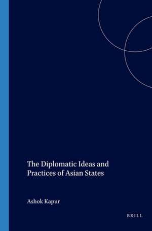 The Diplomatic Ideas and Practices of Asian States de Ashok Kapur