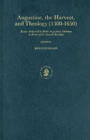 Augustine, the Harvest and Theology (1300-1650): Essays Dedicated to Heiko Augustinus Oberman in Honor of his Sixtieth Birthday de Hagen