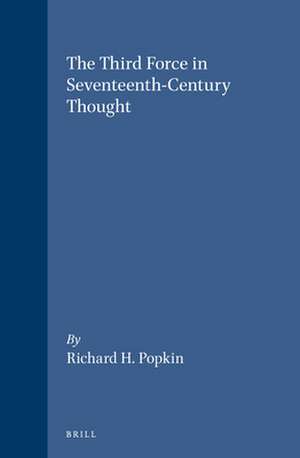 The Third Force in Seventeenth-Century Thought de Richard H. Popkin