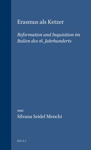 Erasmus als Ketzer: Reformation und Inquisition im Italien des 16. Jahrhunderts de Silvana Seidel Menchi