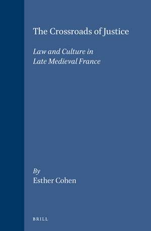 The Crossroads of Justice: Law and Culture in Late Medieval France de Esther Cohen