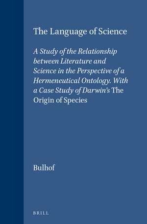 The Language of Science: A Study of the Relationship between Literature and Science in the Perspective of a Hermeneutical Ontology. With a Case Study of Darwin's <i>The Origin of Species</i> de Ilse N. Bulhof