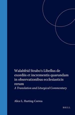 Walahfrid Strabo's Libellus de exordiis et incrementis quarundam in observationibus ecclesiasticis rerum: A Translation and Liturgical Commentary de Alice Harting-Correa