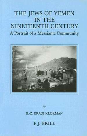 The Jews of Yemen in the Nineteenth Century: A Portrait of a Messianic Community de Eraqi Klorman