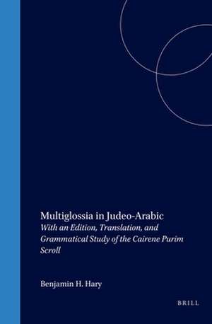 Multiglossia in Judeo-Arabic: With an Edition, Translation, and Grammatical Study of the Cairene Purim Scroll de Benjamin Hary