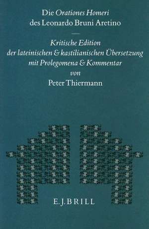 Die <i>Orationes Homeri</i> des Leonardo Bruni Aretino: Kritische Edition der lateinischen und kastilianischen Übersetzung mit Prolegomena und Kommentar de P. Thiermann