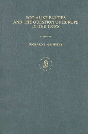 Socialist Parties and the Question of Europe in the 1950's de R.T. Griffiths