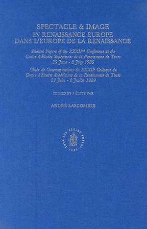 Spectacle & image in Renaissance Europe / Spectacle & image dans l'Europe de la Renaissance: Selected papers of the XXXIInd Conference at the Centre d'Études Supérieures de la Renaissance de Tours, 29 June-8 July 1989 / Choix de Communications du XXXIIe Colloque du Centre d'Études Supérieures de la Renaissance de Tours, 29 Juin - 8 Juillet 1989 de Lascombes