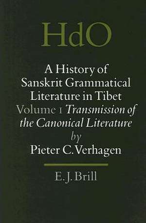 A History of Sanskrit Grammatical Literature in Tibet, Volume 1 Transmission of the Canonical Literature de Pieter Cornelis Verhagen