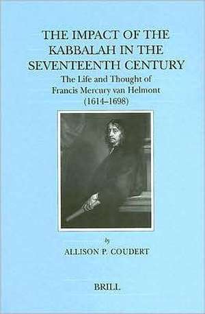 The Impact of the Kabbalah in the Seventeenth Century: The Life and Thought of Francis Mercury van Helmont (1614-1698) de Allison P. Coudert