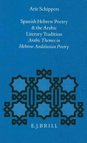 Spanish Hebrew Poetry and the Arabic Literary Tradition: Arabic Themes in Hebrew Andalusian Poetry de Arie Schippers