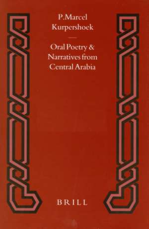 Oral Poetry and Narratives from Central Arabia, Volume 1 Poetry of ad-Dindan: A Bedouin Bard in Southern Najd. An Edition with Translation and Introduction de Marcel Kurpershoek