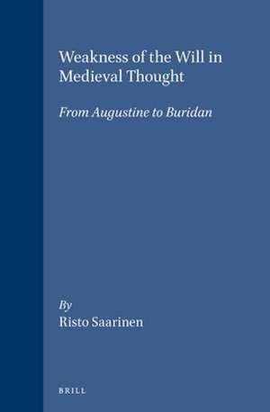 Weakness of the Will in Medieval Thought: From Augustine to Buridan de Saarinen