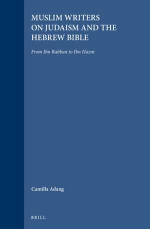 Muslim Writers on Judaism and the Hebrew Bible: From Ibn Rabban to Ibn Hazm de Camilla Adang