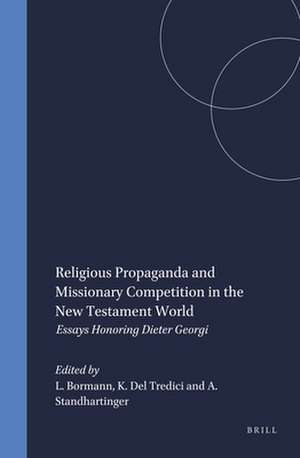 Religious Propaganda and Missionary Competition in the New Testament World: Essays Honoring Dieter Georgi de Lukas Bormann