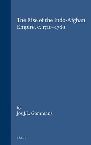 The Rise of the Indo-Afghan Empire, c. 1710-1780 de Jos Gommans