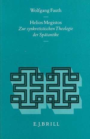 Helios Megistos: Zur synkretistischen Theologie der Spätantike de Wolfgang Fauth