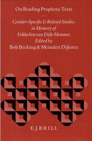 On Reading Prophetic Texts: Gender-Specific and Related Studies in Memory of Fokkelien van Dijk-Hemmes de Dijkstra