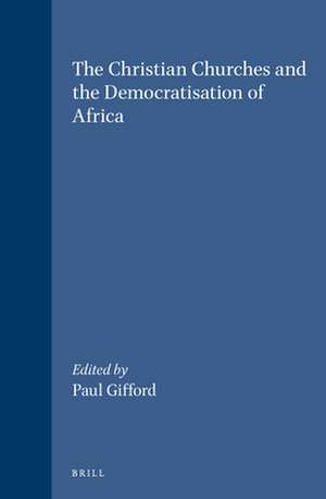 The Christian Churches and the Democratisation of Africa de Paul Gifford