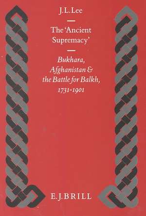 The 'Ancient Supremacy': Bukhara, Afghanistan and the Battle for Balkh, 1731-1901 de Jonathan Lee