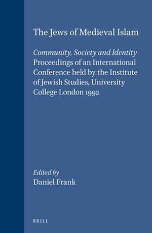 The Jews of Medieval Islam: Community, Society and Identity. Proceedings of an International Conference held by the Institute of Jewish Studies, University College London 1992 de Daniel Frank