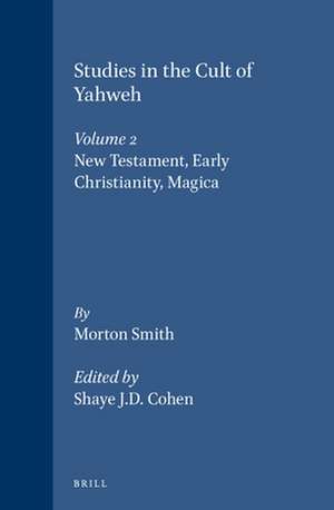 Studies in the Cult of Yahweh: Volume 2. New Testament, Early Christianity, Magica de Morton Smith