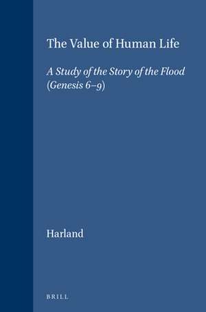 The Value of Human Life: A Study of the Story of the Flood (Genesis 6-9) de P.J. Harland