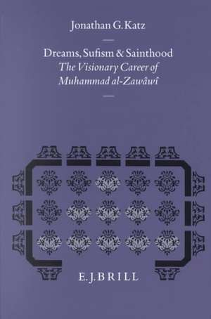 Dreams, Sufism and Sainthood: The Visionary Career of Muhammad al-Zawâwî de Katz