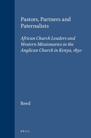 Pastors, Partners and Paternalists: African Church Leaders and Western Missionaries in the Anglican Church in Kenya, 1850-1900 de Colin Reed