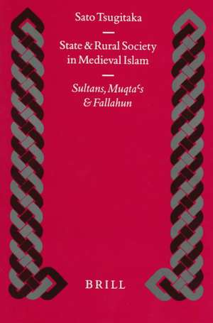 State and Rural Society in Medieval Islam: Sultans, Muqta‘s and Fallahun de Tsugitaka Sato